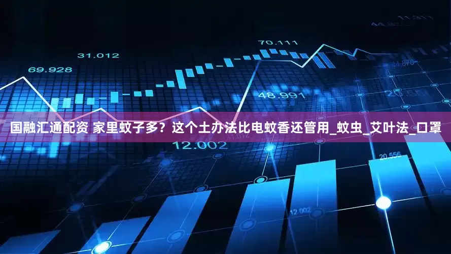 国融汇通配资 家里蚊子多？这个土办法比电蚊香还管用_蚊虫_艾叶法_口罩