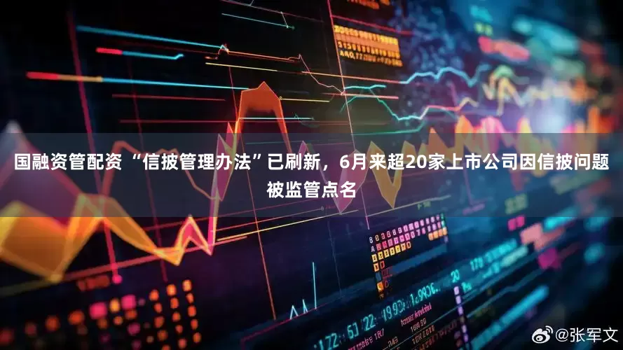国融资管配资 “信披管理办法”已刷新，6月来超20家上市公司因信披问题被监管点名
