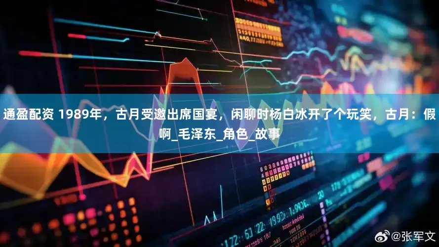 通盈配资 1989年，古月受邀出席国宴，闲聊时杨白冰开了个玩笑，古月：假啊_毛泽东_角色_故事