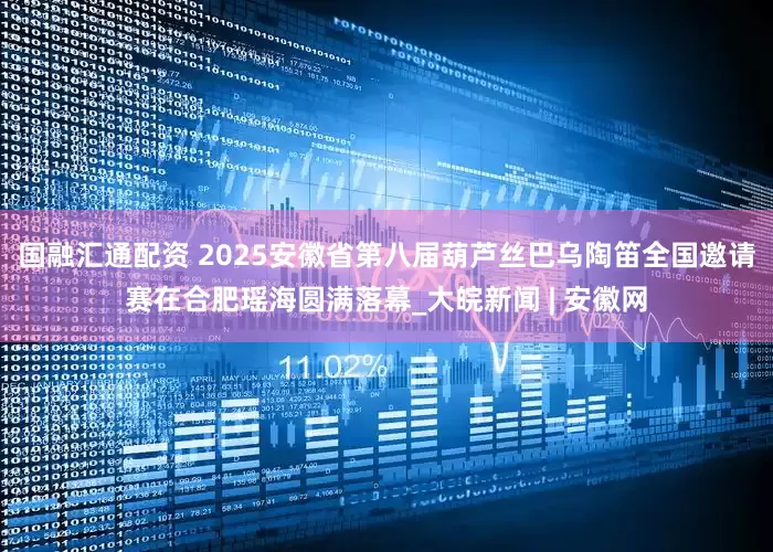 国融汇通配资 2025安徽省第八届葫芦丝巴乌陶笛全国邀请赛在合肥瑶海圆满落幕_大皖新闻 | 安徽网