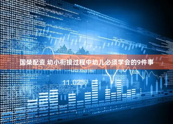 国榮配资 幼小衔接过程中幼儿必须学会的9件事