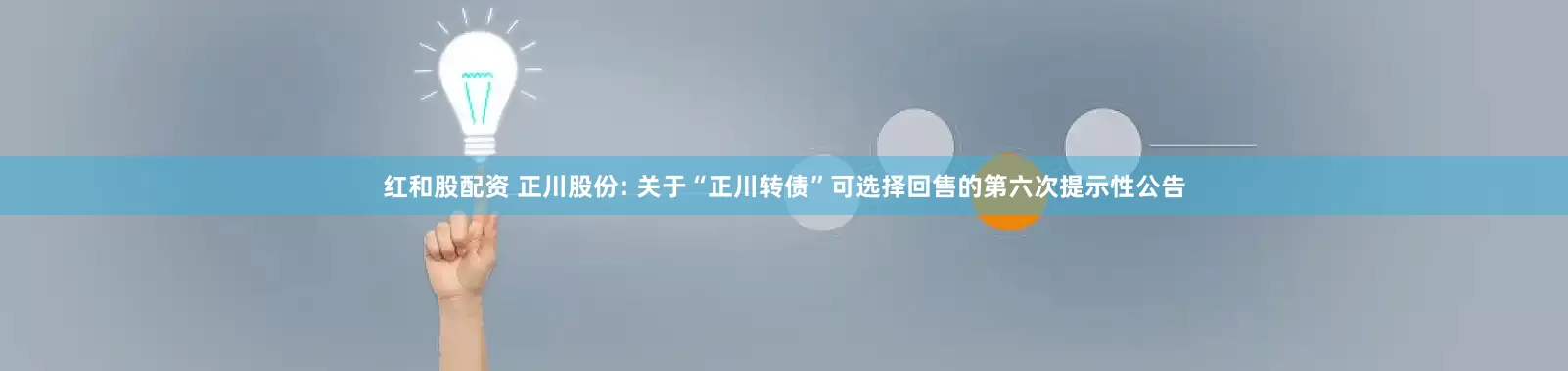 红和股配资 正川股份: 关于“正川转债”可选择回售的第六次提示性公告